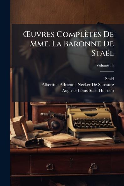 Œuvres Complètes De Mme. La Baronne De Staël; Volume 14