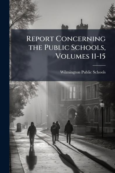 Report Concerning the Public Schools Volumes 11-15
