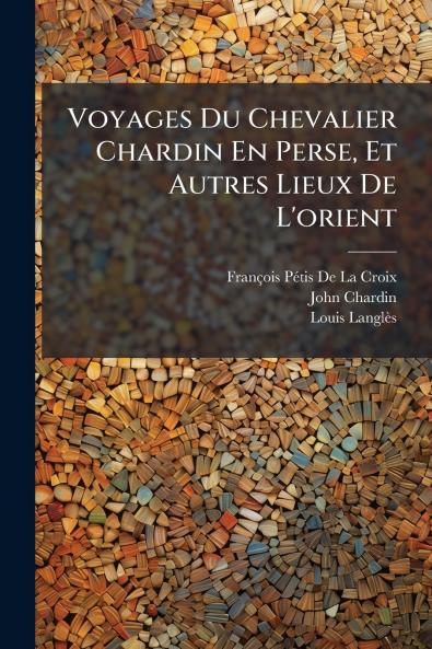 Voyages Du Chevalier Chardin En Perse Et Autres Lieux De L'orient