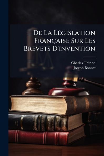 De La Législation Française Sur Les Brevets D'invention