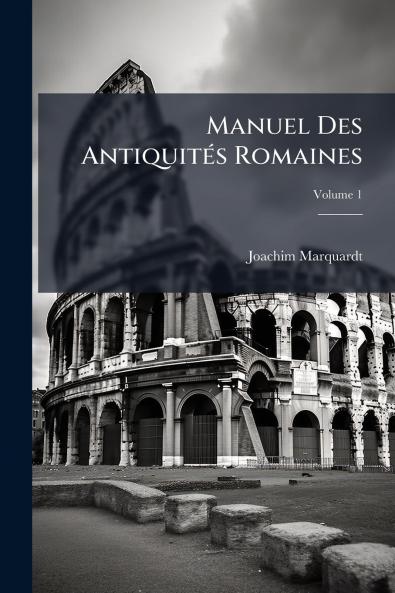 Manuel Des Antiquités Romaines; Volume 1