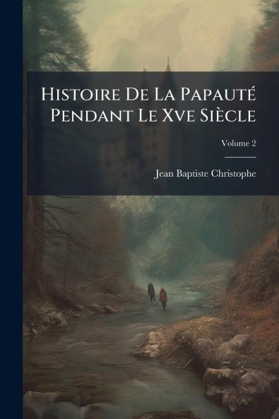 Histoire De La Papauté Pendant Le Xve Siècle; Volume 2