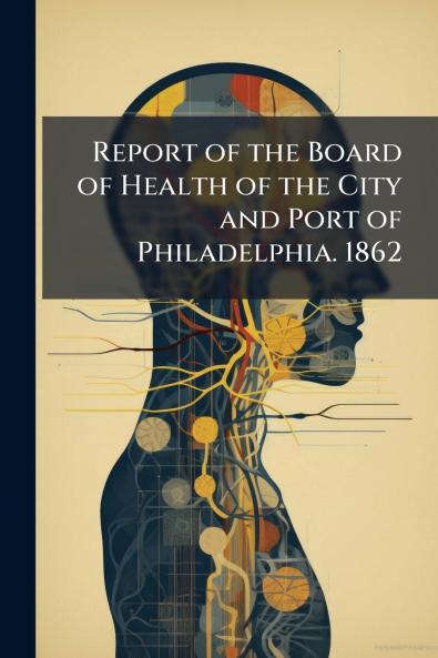 Report of the Board of Health of the City and Port of Philadelphia. 1862