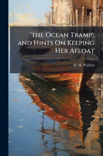 'the Ocean Tramp' and Hints On Keeping Her Afloat