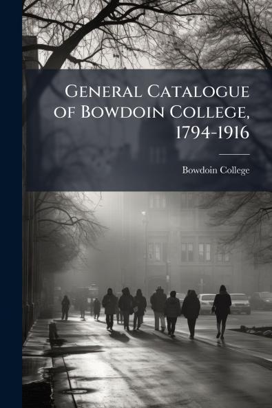 General Catalogue of Bowdoin College 1794-1916