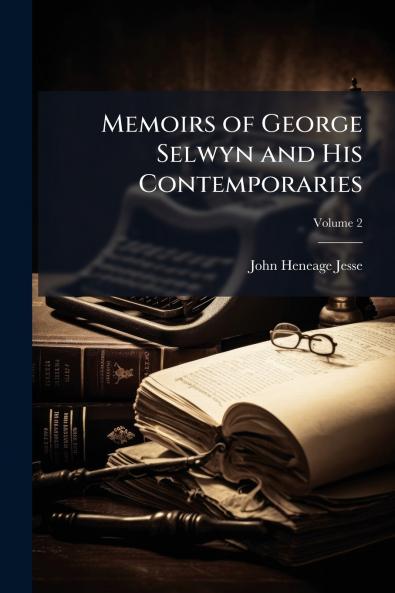 Memoirs of George Selwyn and His Contemporaries; Volume 2