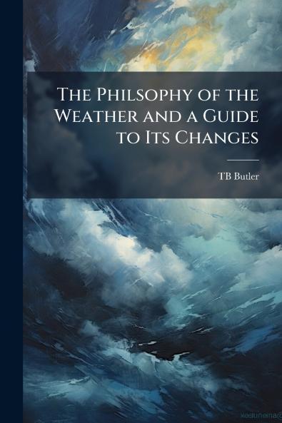 The Philsophy of the Weather and a Guide to Its Changes