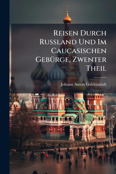 Reisen Durch Russland Und Im Caucasischen Gebürge Zwenter Theil