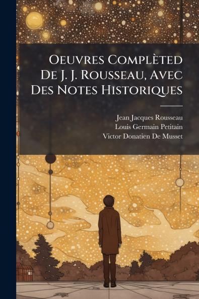 Oeuvres Complèted De J. J. Rousseau Avec Des Notes Historiques