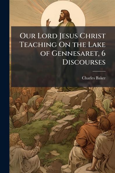 Our Lord Jesus Christ Teaching On the Lake of Gennesaret 6 Discourses
