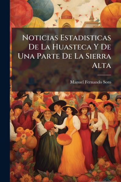 Noticias Estadisticas De La Huasteca Y De Una Parte De La Sierra Alta