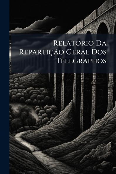Relatorio Da Repartição Geral Dos Telegraphos