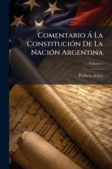 Comentario Á La Constitución De La Nación Argentina; Volume 1
