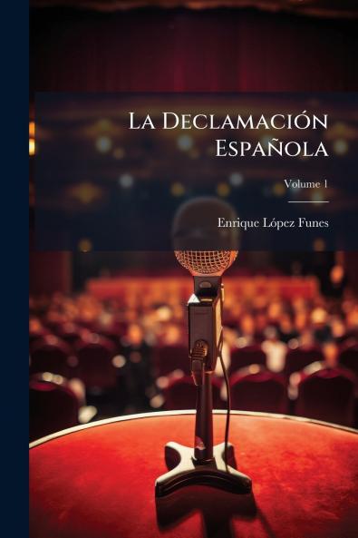 La Declamación Española; Volume 1