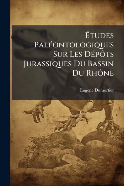 Études Paléontologiques Sur Les Dépôts Jurassiques Du Bassin Du Rhône