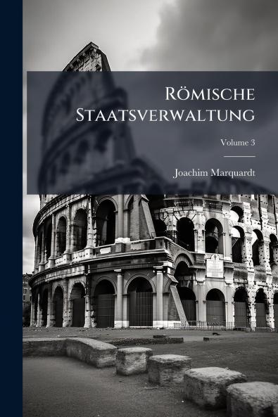 Römische Staatsverwaltung; Volume 3