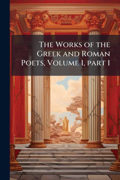 The Works of the Greek and Roman Poets Volume 1 part 1