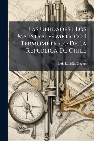 Las Unidades I Los Majistrales Métrico I Termométrico De La República De Chile