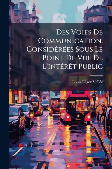 Des Voies De Communication Considérées Sous Le Point De Vue De L'intérêt Public