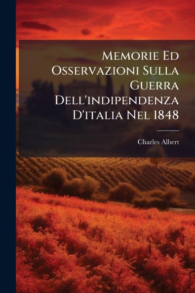 Memorie Ed Osservazioni Sulla Guerra Dell'indipendenza D'italia Nel 1848