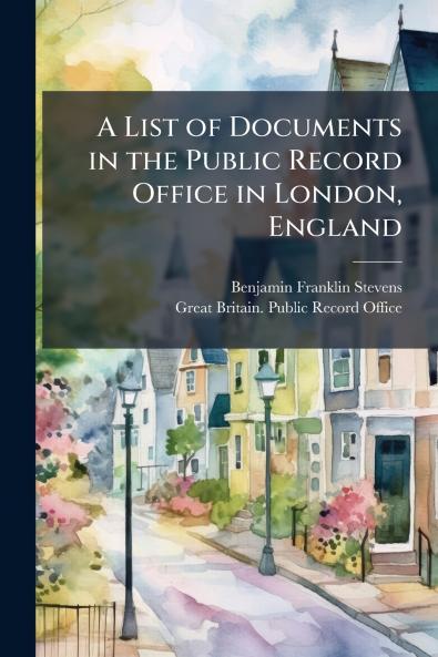 A List of Documents in the Public Record Office in London England