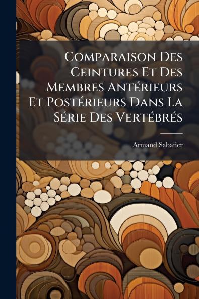 Comparaison Des Ceintures Et Des Membres Antérieurs Et Postérieurs Dans La Série Des Vertébrés