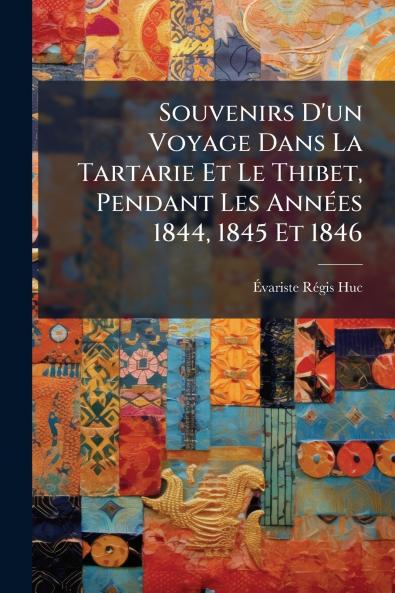 Souvenirs D'un Voyage Dans La Tartarie Et Le Thibet Pendant Les Années 1844 1845 Et 1846
