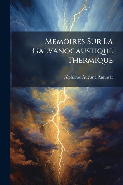 Memoires Sur La Galvanocaustique Thermique