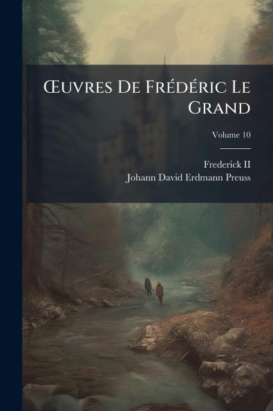 Œuvres De Frédéric Le Grand; Volume 10
