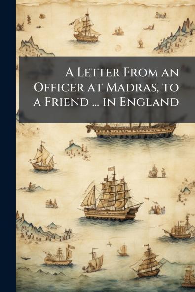 A Letter From an Officer at Madras to a Friend ... in England
