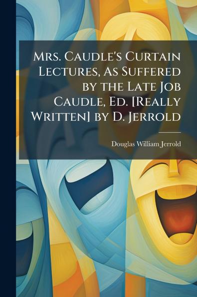 Mrs. Caudle's Curtain Lectures As Suffered by the Late Job Caudle Ed. [Really Written] by D. Jerrold