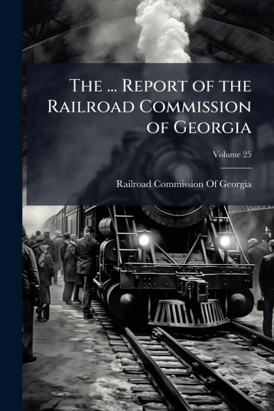 The ... Report of the Railroad Commission of Georgia; Volume 25