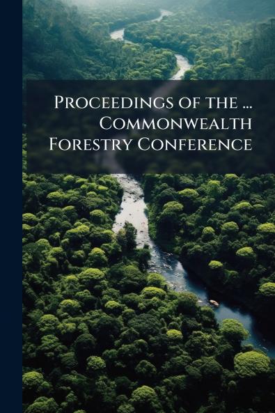 Proceedings of the ... Commonwealth Forestry Conference