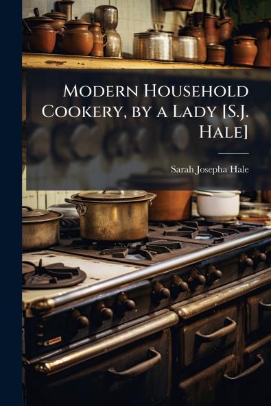 Modern Household Cookery by a Lady [S.J. Hale]