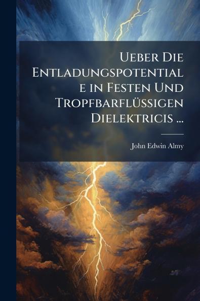 Ueber Die Entladungspotentiale in Festen Und Tropfbarflüssigen Dielektricis ...