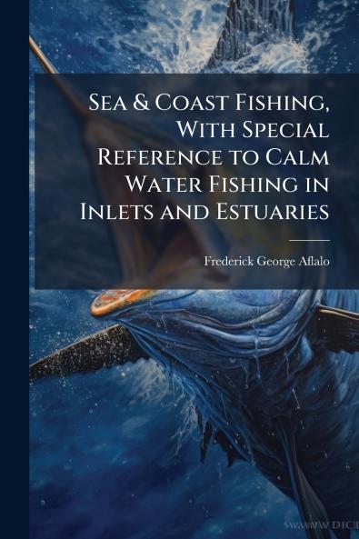 Sea & Coast Fishing With Special Reference to Calm Water Fishing in Inlets and Estuaries