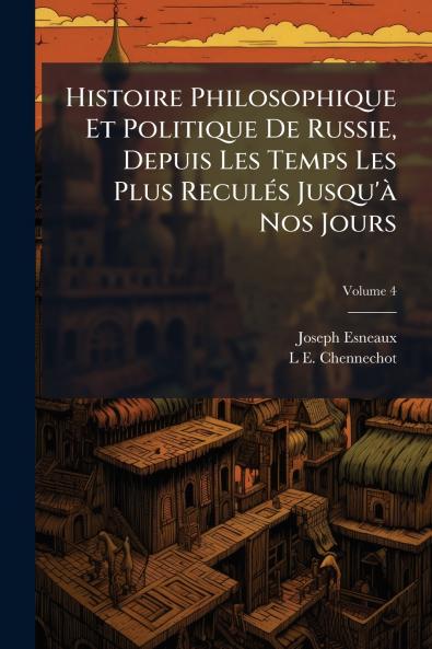 Histoire Philosophique Et Politique De Russie Depuis Les Temps Les Plus Reculés Jusqu'à Nos Jours; Volume 4