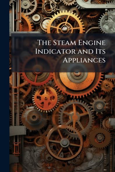 The Steam Engine Indicator and Its Appliances