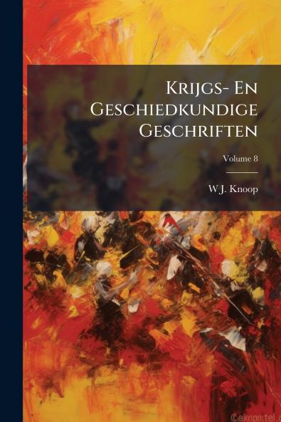 Krijgs- En Geschiedkundige Geschriften; Volume 8