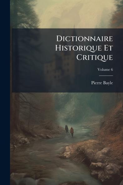 Dictionnaire Historique Et Critique; Volume 6