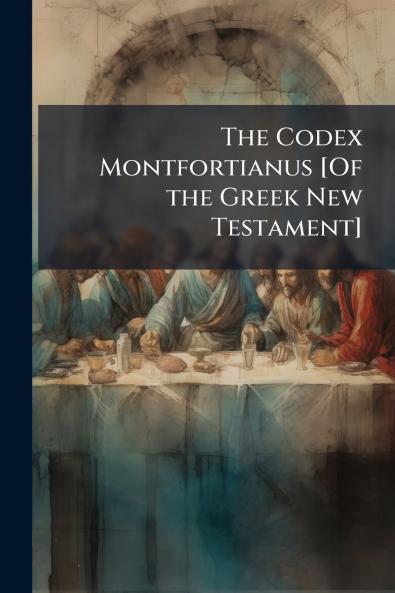 The Codex Montfortianus [Of the Greek New Testament]