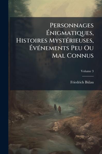 Personnages Énigmatiques Histoires Mystérieuses Événements Peu Ou Mal Connus; Volume 3