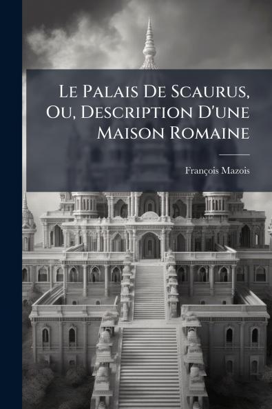 Le Palais De Scaurus Ou Description D'une Maison Romaine