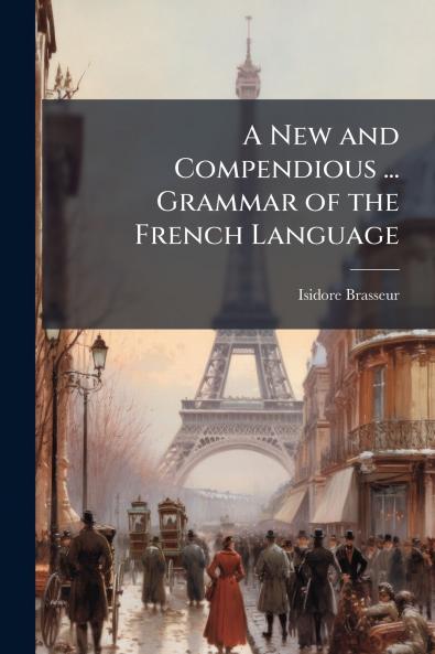 A New and Compendious ... Grammar of the French Language