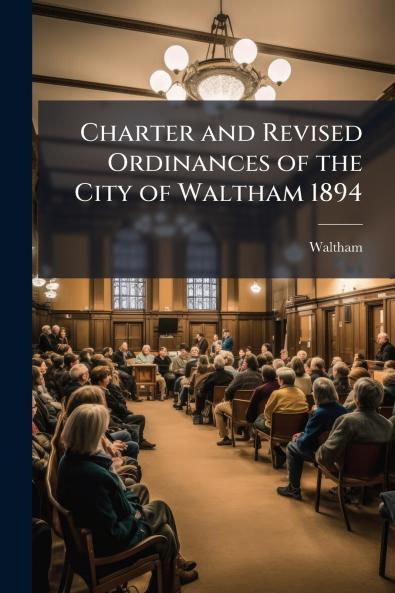 Charter and Revised Ordinances of the City of Waltham 1894