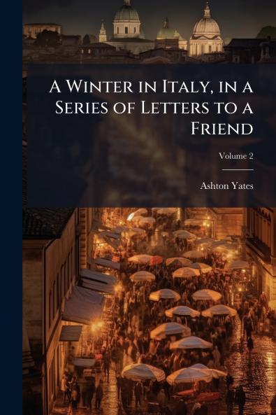 A Winter in Italy in a Series of Letters to a Friend; Volume 2