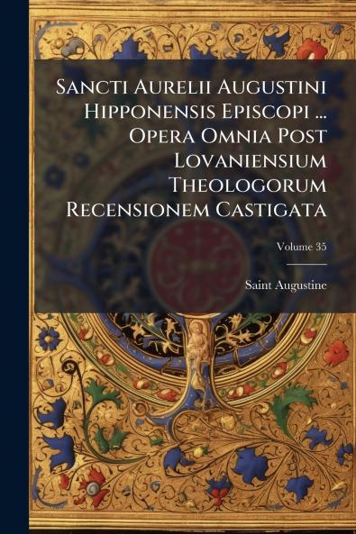 Sancti Aurelii Augustini Hipponensis Episcopi ... Opera Omnia Post Lovaniensium Theologorum Recensionem Castigata