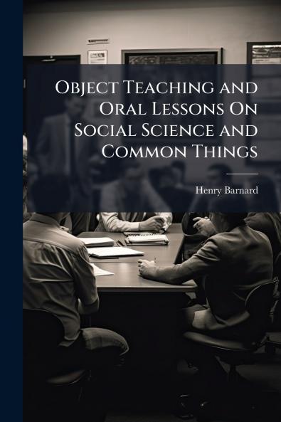 Object Teaching and Oral Lessons On Social Science and Common Things