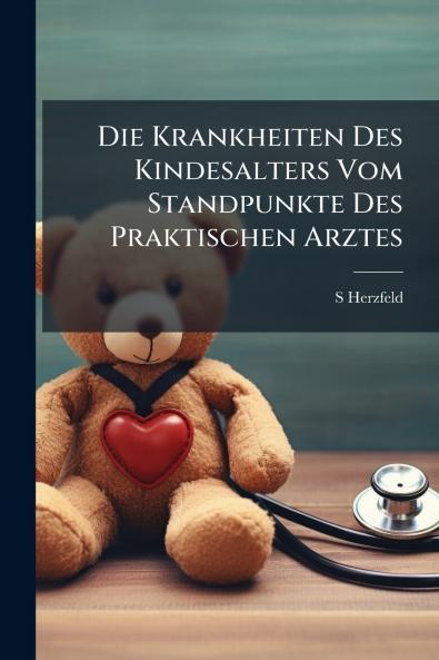 Die Krankheiten Des Kindesalters Vom Standpunkte Des Praktischen Arztes