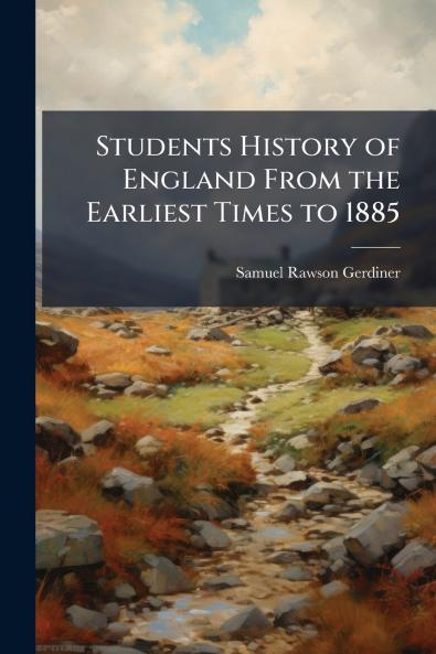 Students History of England From the Earliest Times to 1885